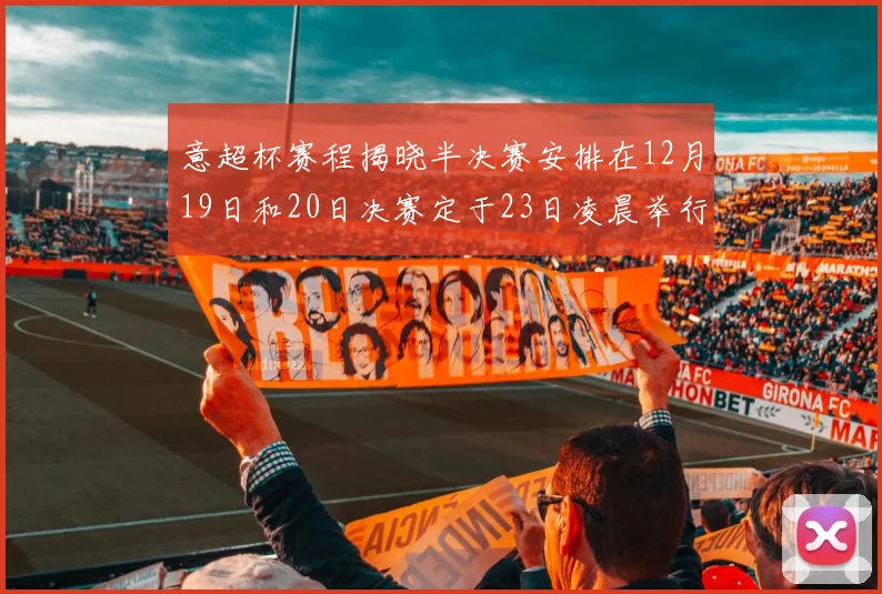 意超杯赛程揭晓半决赛安排在12月19日和20日决赛定于23日凌晨举行